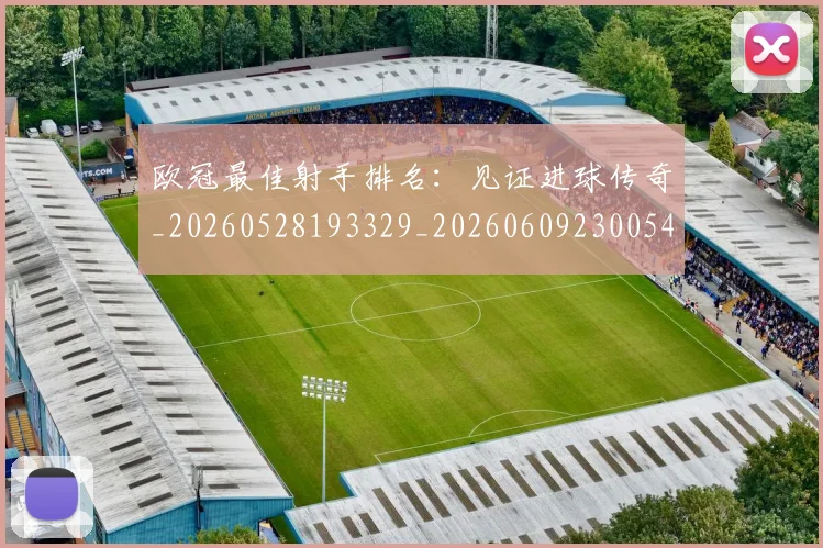 欧冠最佳射手排名：见证进球传奇_20260528193329_20260609230054