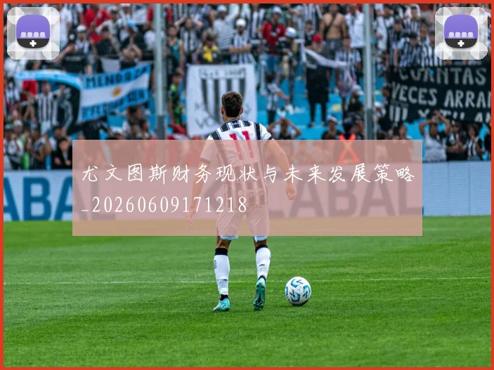 尤文图斯财务现状与未来发展策略_20260609171218