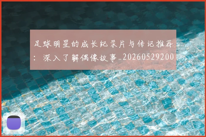 足球明星的成长纪录片与传记推荐：深入了解偶像故事_20260529200835