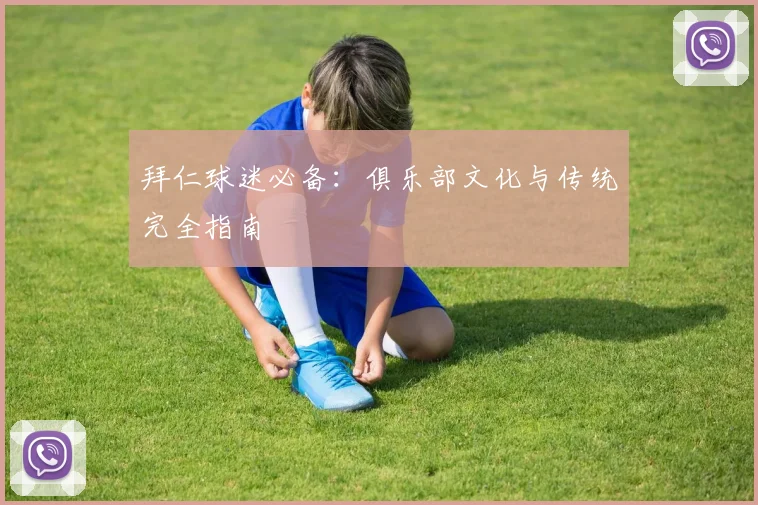 拜仁球迷必备：俱乐部文化与传统完全指南